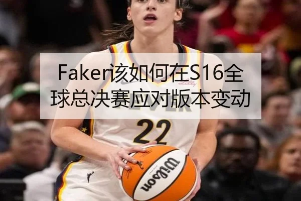 Faker该如何在S16全球总决赛应对版本变动